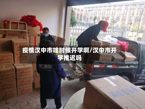 疫情汉中市啥时候开学啊/汉中市开学推迟吗