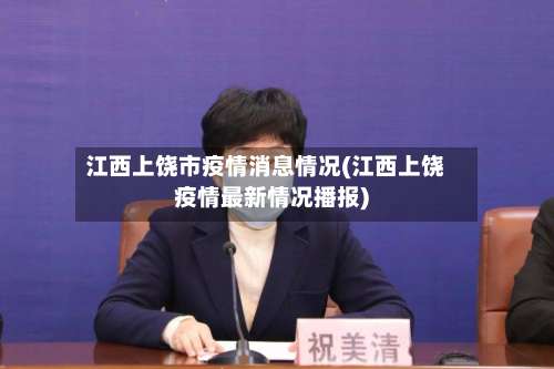 江西上饶市疫情消息情况(江西上饶疫情最新情况播报)-第3张图片