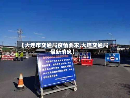 【大连市交通局疫情要求,大连交通局最新消息】