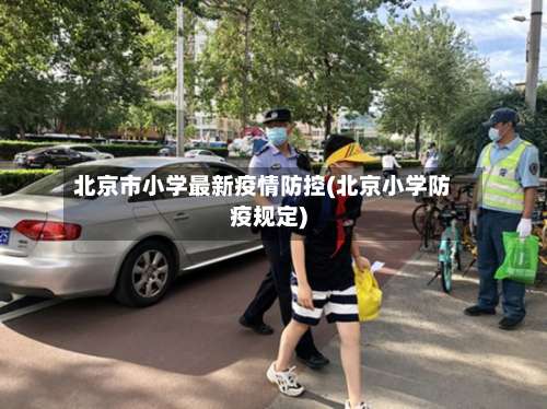 北京市小学最新疫情防控(北京小学防疫规定)