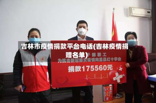 吉林市疫情捐款平台电话(吉林疫情捐赠名单)