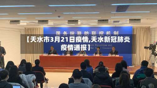 【天水市3月21日疫情,天水新冠肺炎疫情通报】-第2张图片