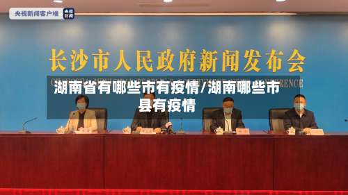 湖南省有哪些市有疫情/湖南哪些市县有疫情-第2张图片