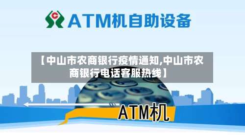 【中山市农商银行疫情通知,中山市农商银行电话客服热线】