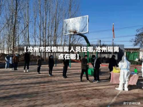 【沧州市疫情隔离人员住哪,沧州隔离点在哪】