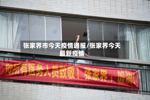 张家界市今天疫情通报/张家界今天最新疫情