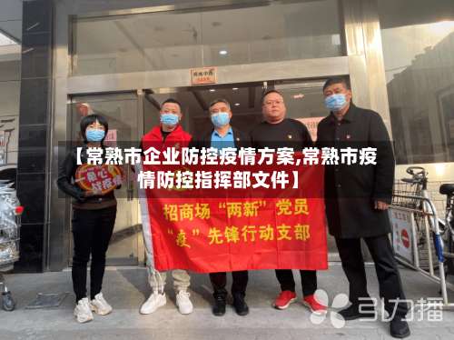 【常熟市企业防控疫情方案,常熟市疫情防控指挥部文件】