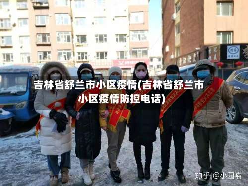 吉林省舒兰市小区疫情(吉林省舒兰市小区疫情防控电话)