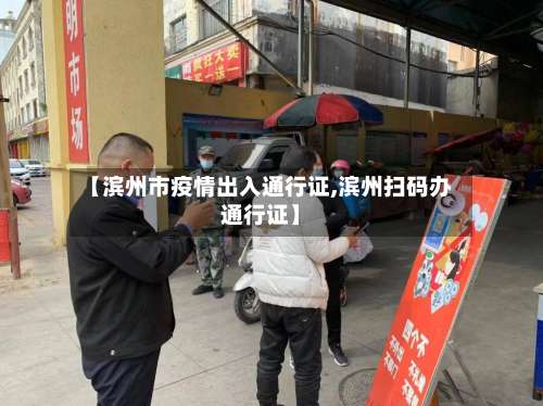 【滨州市疫情出入通行证,滨州扫码办通行证】