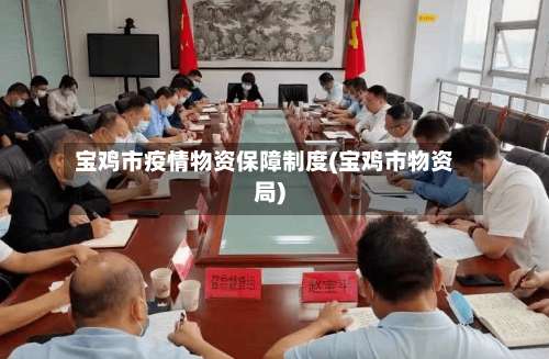 宝鸡市疫情物资保障制度(宝鸡市物资局)-第2张图片