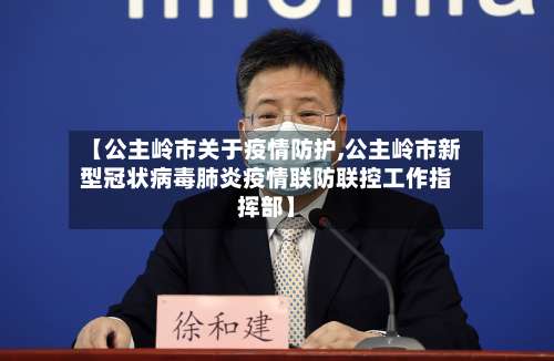 【公主岭市关于疫情防护,公主岭市新型冠状病毒肺炎疫情联防联控工作指挥部】-第3张图片