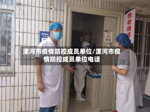 漯河市疫情防控成员单位/漯河市疫情防控成员单位电话