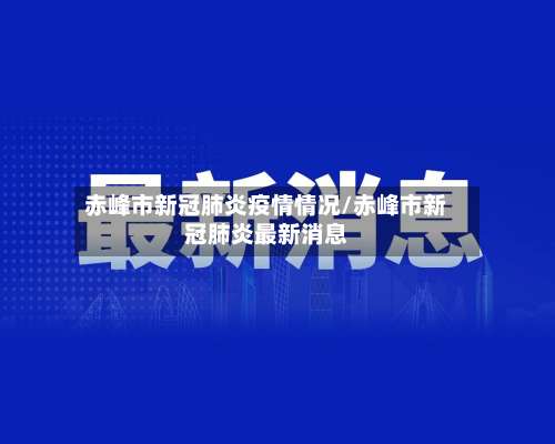 赤峰市新冠肺炎疫情情况/赤峰市新冠肺炎最新消息