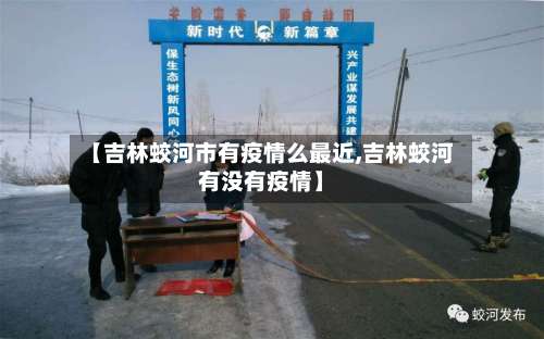 【吉林蛟河市有疫情么最近,吉林蛟河有没有疫情】