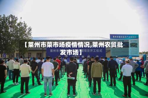 【莱州市菜市场疫情情况,莱州农贸批发市场】-第2张图片