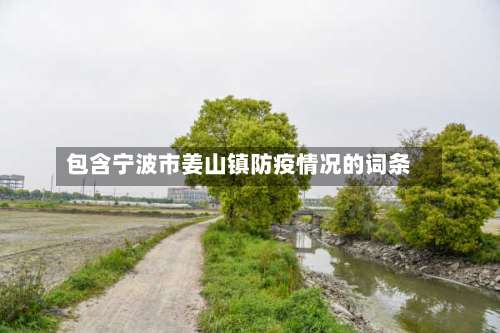 包含宁波市姜山镇防疫情况的词条-第2张图片