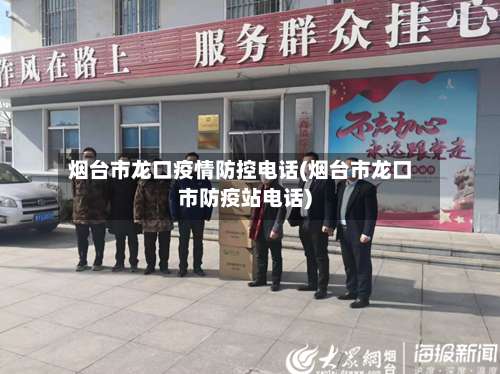 烟台市龙口疫情防控电话(烟台市龙口市防疫站电话)