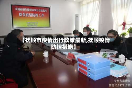 【抚顺市疫情出行政策最新,抚顺疫情防控措施】-第2张图片