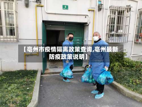 【亳州市疫情隔离政策查询,亳州最新防疫政策说明】