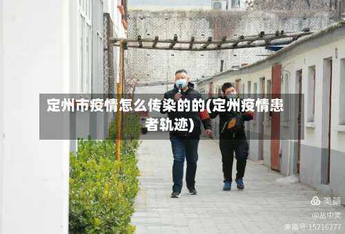 定州市疫情怎么传染的的(定州疫情患者轨迹)