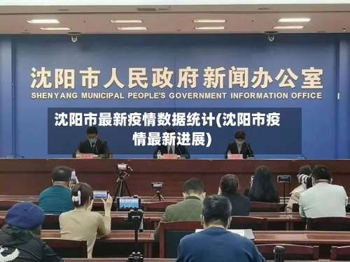 沈阳市最新疫情数据统计(沈阳市疫情最新进展)