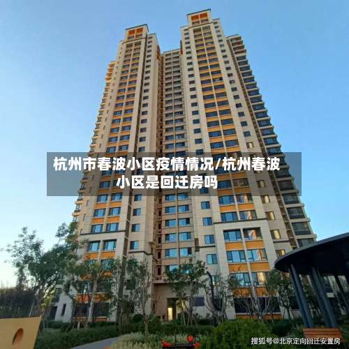 杭州市春波小区疫情情况/杭州春波小区是回迁房吗