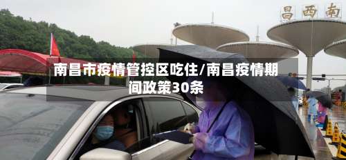 南昌市疫情管控区吃住/南昌疫情期间政策30条