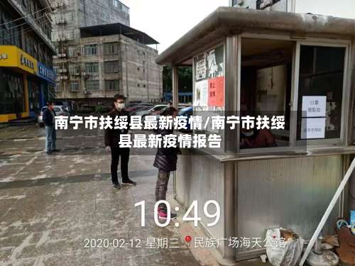 南宁市扶绥县最新疫情/南宁市扶绥县最新疫情报告