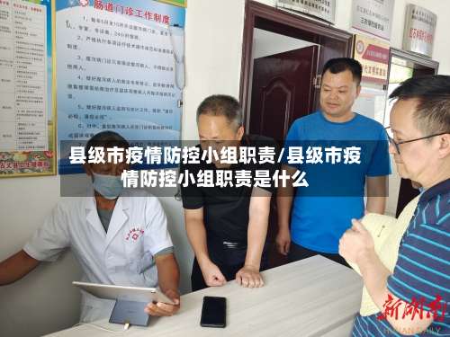 县级市疫情防控小组职责/县级市疫情防控小组职责是什么