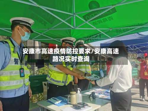 安康市高速疫情防控要求/安康高速路况实时查询