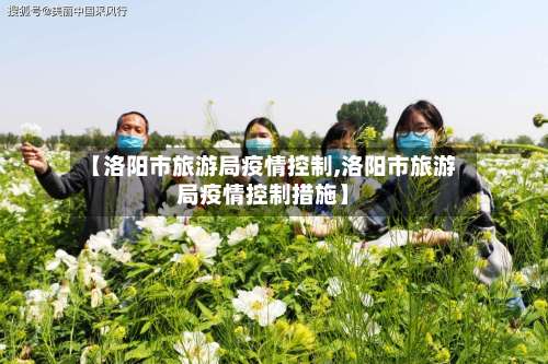 【洛阳市旅游局疫情控制,洛阳市旅游局疫情控制措施】-第2张图片