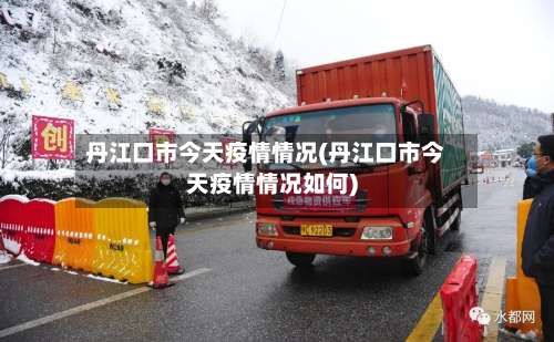 丹江口市今天疫情情况(丹江口市今天疫情情况如何)