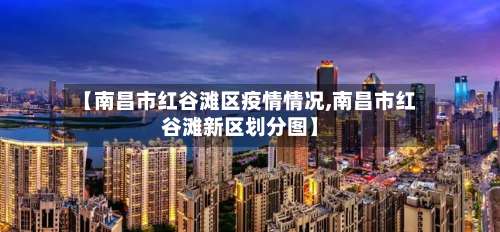 【南昌市红谷滩区疫情情况,南昌市红谷滩新区划分图】-第3张图片