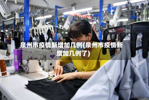 泉州市疫情新增加几例(泉州市疫情新增加几例了)