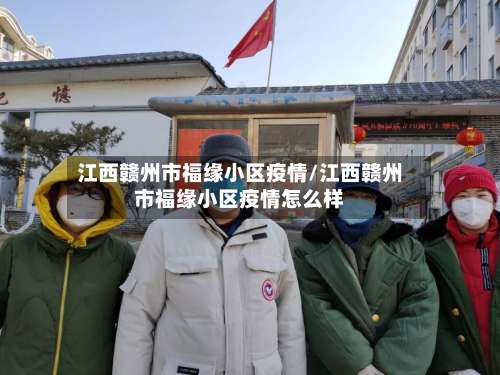 江西赣州市福缘小区疫情/江西赣州市福缘小区疫情怎么样-第2张图片