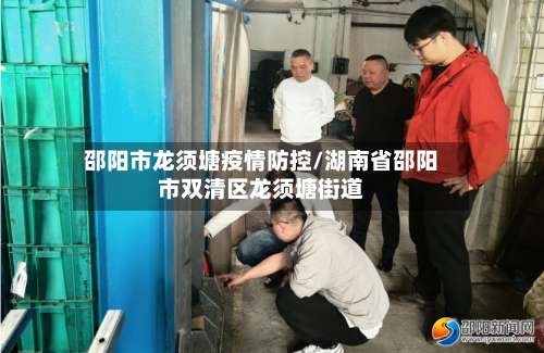 邵阳市龙须塘疫情防控/湖南省邵阳市双清区龙须塘街道-第3张图片