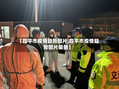 【四平市疫情趋势图片,四平市疫情趋势图片最新】