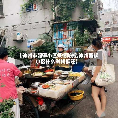 【徐州市醒狮小区疫情防控,徐州醒狮小区什么时候拆迁】-第2张图片