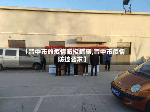 【晋中市的疫情防控措施,晋中市疫情防控要求】