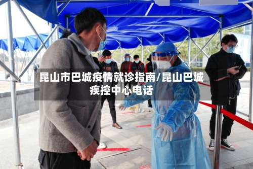 昆山市巴城疫情就诊指南/昆山巴城疾控中心电话