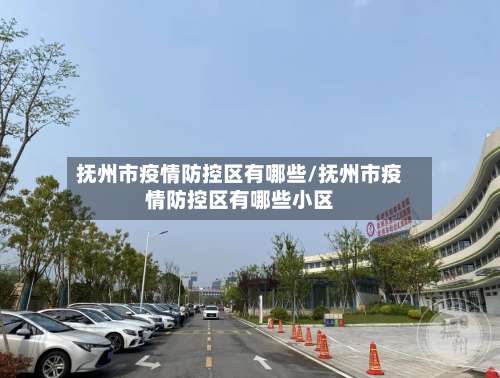 抚州市疫情防控区有哪些/抚州市疫情防控区有哪些小区