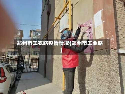 郑州市工农路疫情情况(郑州市工业路)-第2张图片