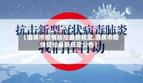 【酒泉市疫情防控最新规定,酒泉市疫情防控最新规定公告】