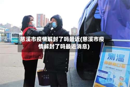 慈溪市疫情解封了吗最近(慈溪市疫情解封了吗最近消息)-第2张图片