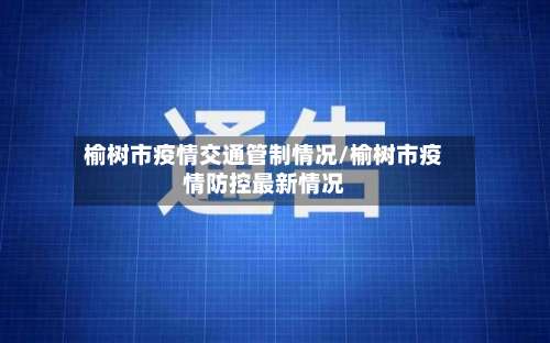 榆树市疫情交通管制情况/榆树市疫情防控最新情况
