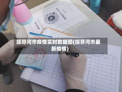 绥芬河市疫情实时数据图(绥芬河市最新疫情)