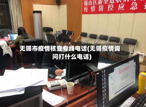 无锡市疫情核查专线电话(无锡疫情询问打什么电话)