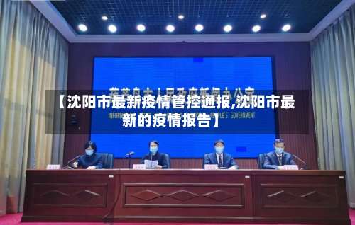 【沈阳市最新疫情管控通报,沈阳市最新的疫情报告】-第2张图片