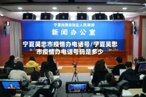 宁夏吴忠市疫情办电话号/宁夏吴忠市疫情办电话号码是多少