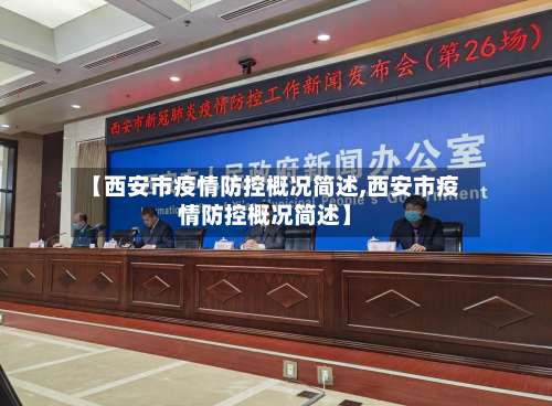 【西安市疫情防控概况简述,西安市疫情防控概况简述】